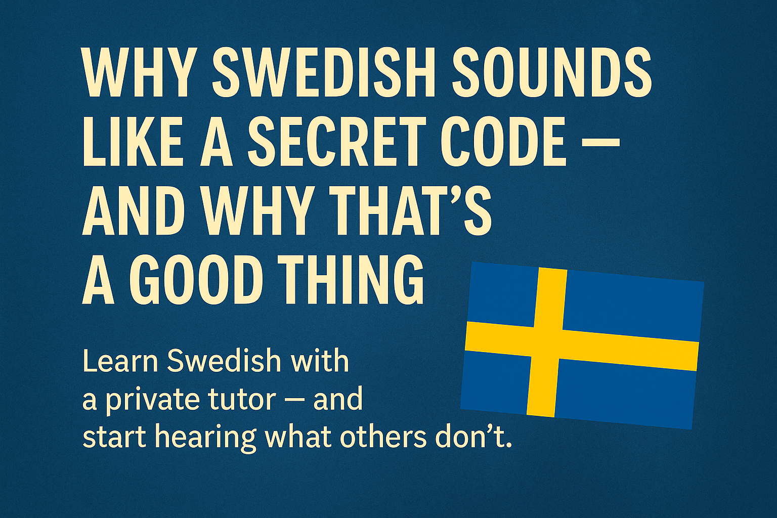 Why Swedish Sounds Like a Secret Code — And Why That’s a Good Thing