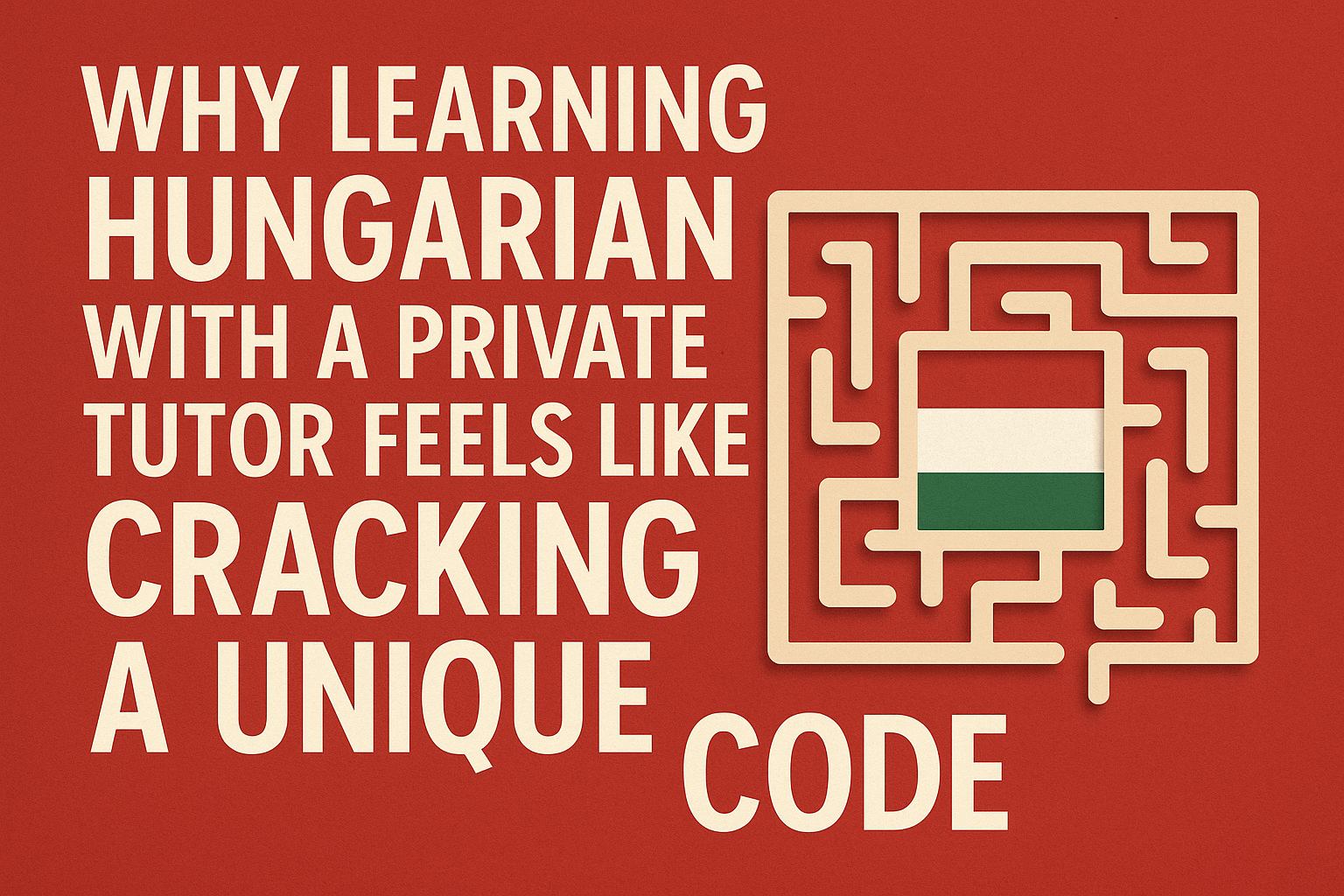 Why Learning Hungarian with a Private Tutor Feels Like Cracking a Unique Code