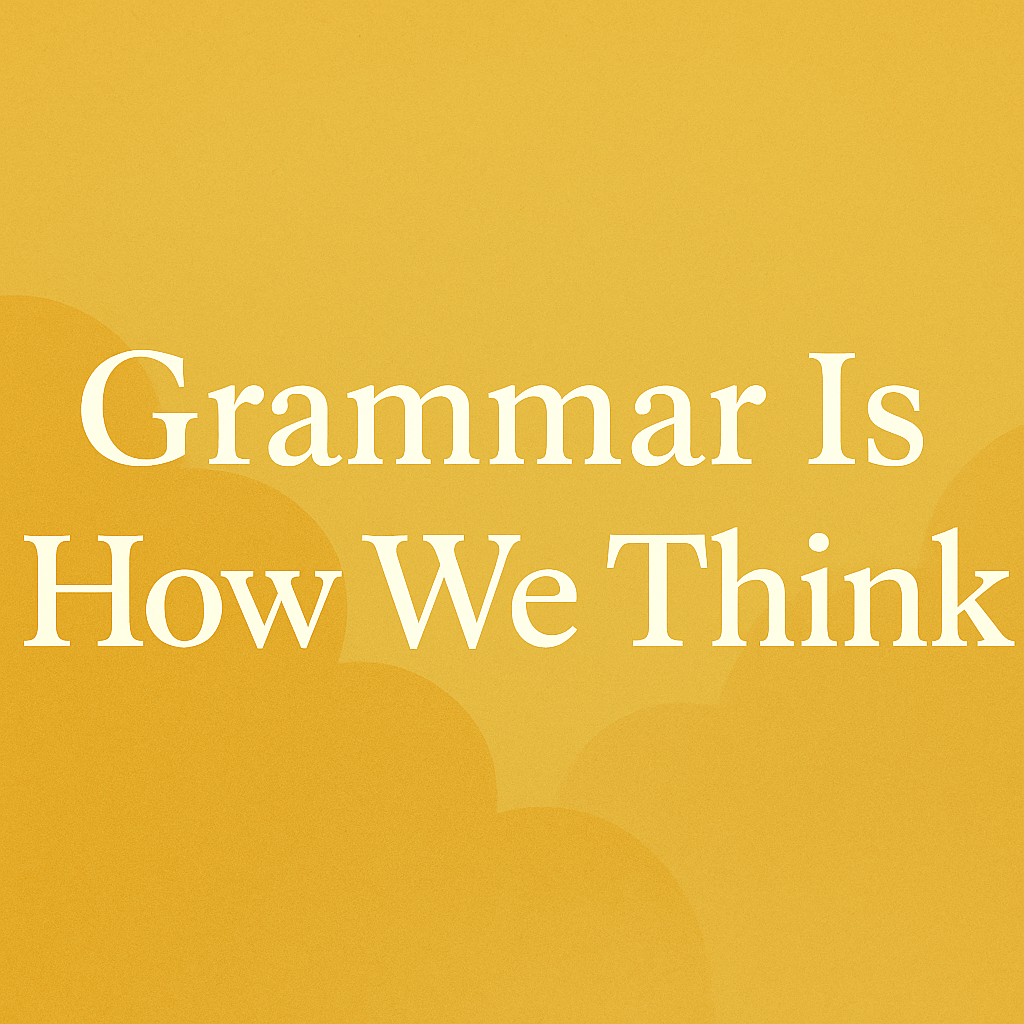 Grammar Is How We Think