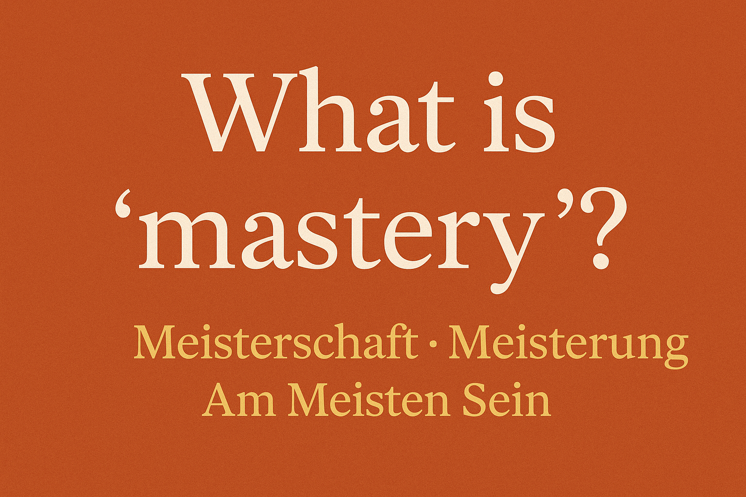 Meisterschaft ist kein Ziel — Why Mastery Is Not a Destination