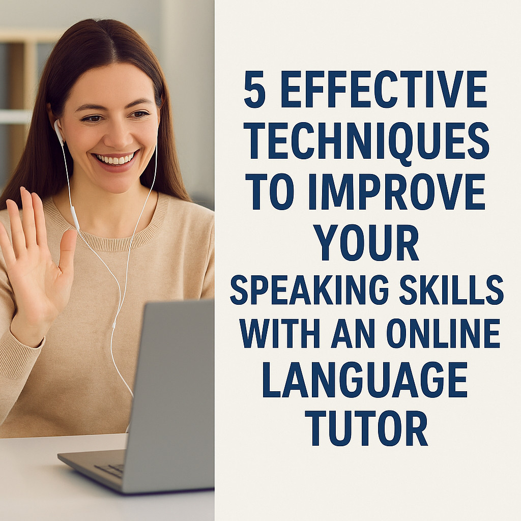 5 Effective Techniques to Improve Your Speaking Skills with an Online Tutor