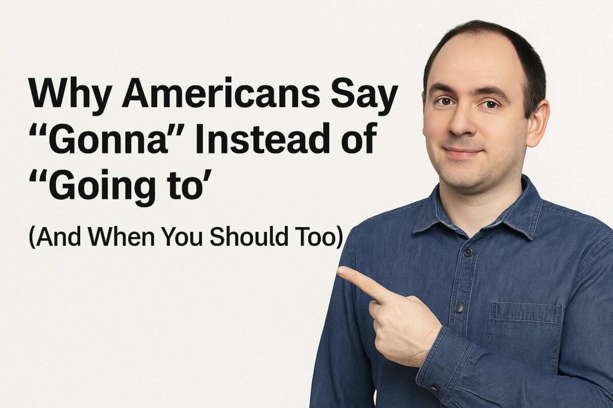 Why Americans Say “Gonna” Instead of “Going to” (And When You Should Too)