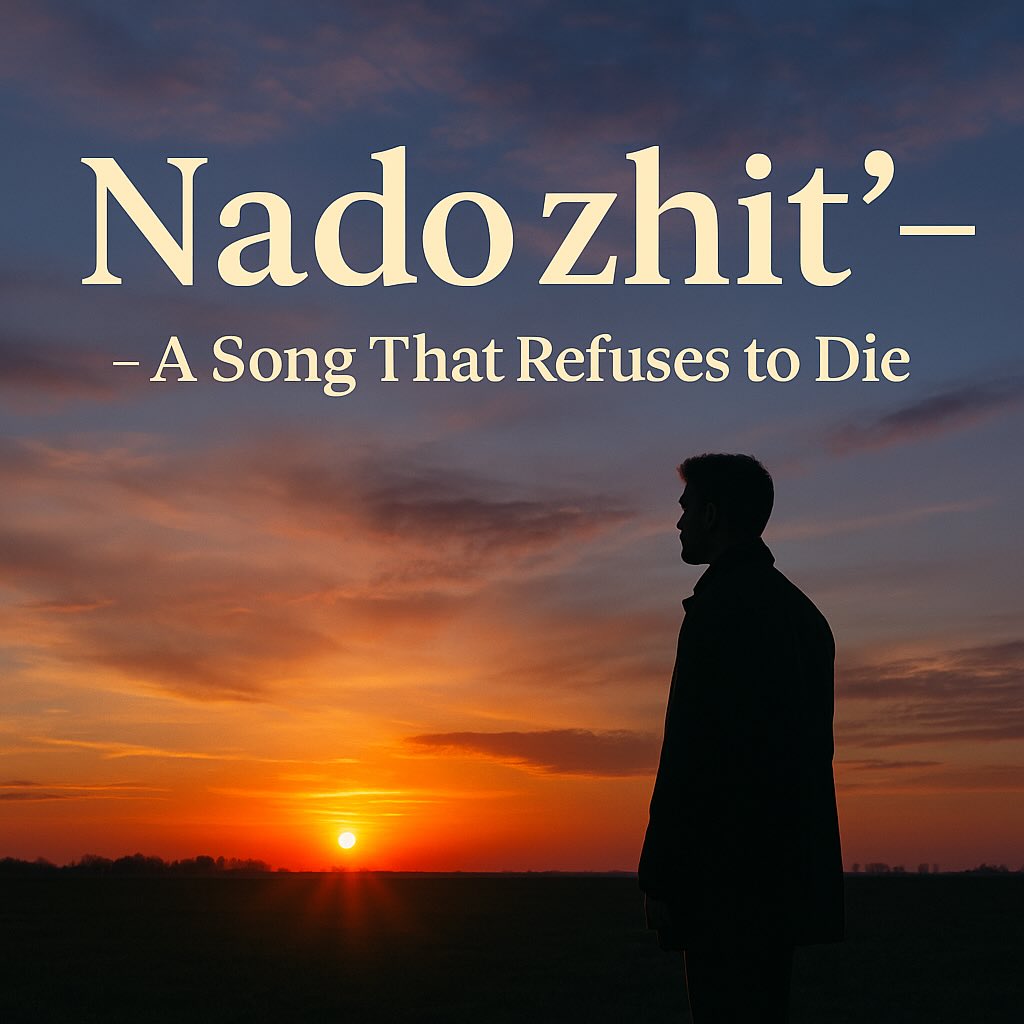 “Nado zhit’” — A Song That Refuses to Die