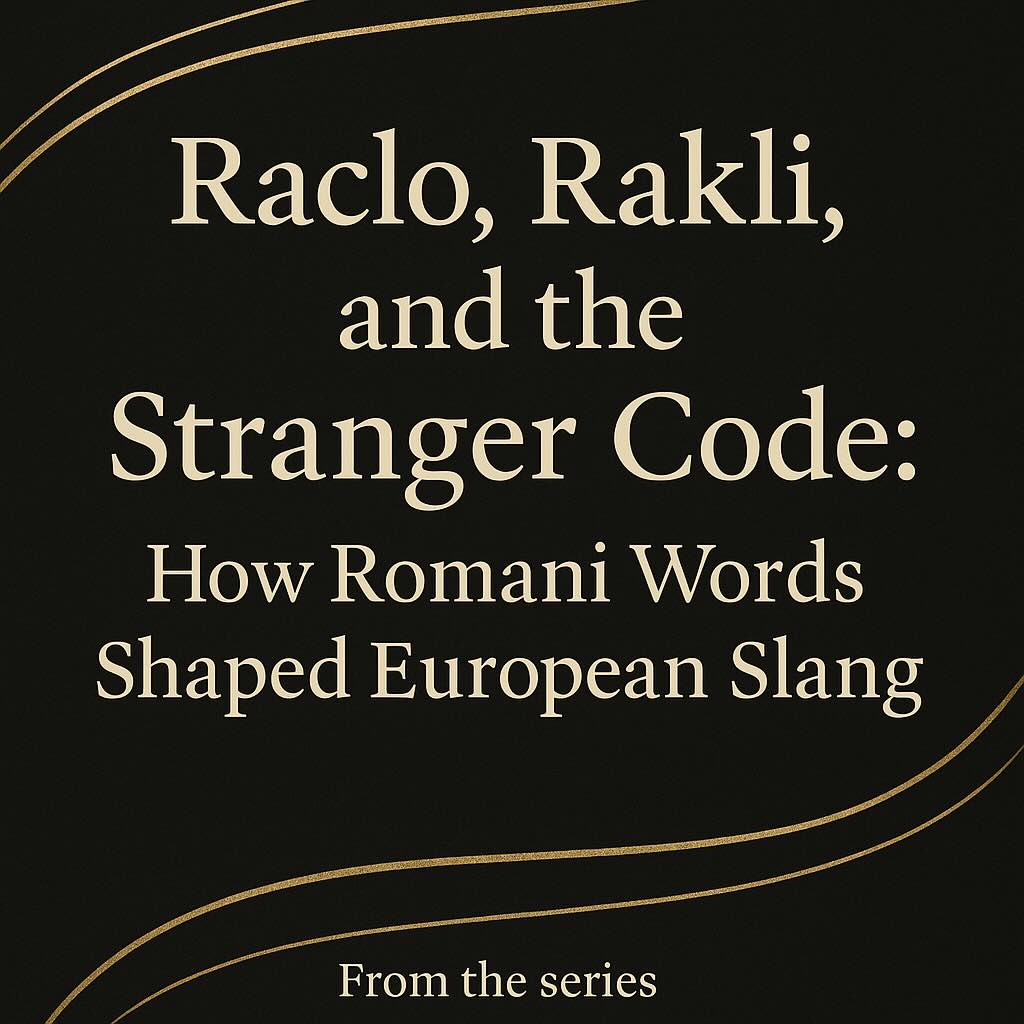 Raclo, Rakli, and the Stranger Code: How Romani Words Shaped European Slang