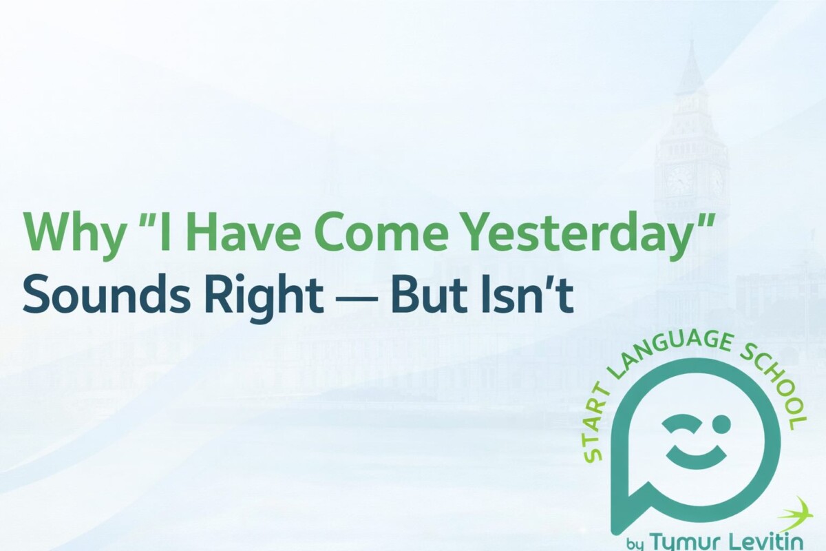 Why “I Have Come Yesterday” Sounds Right — But Isn’t
