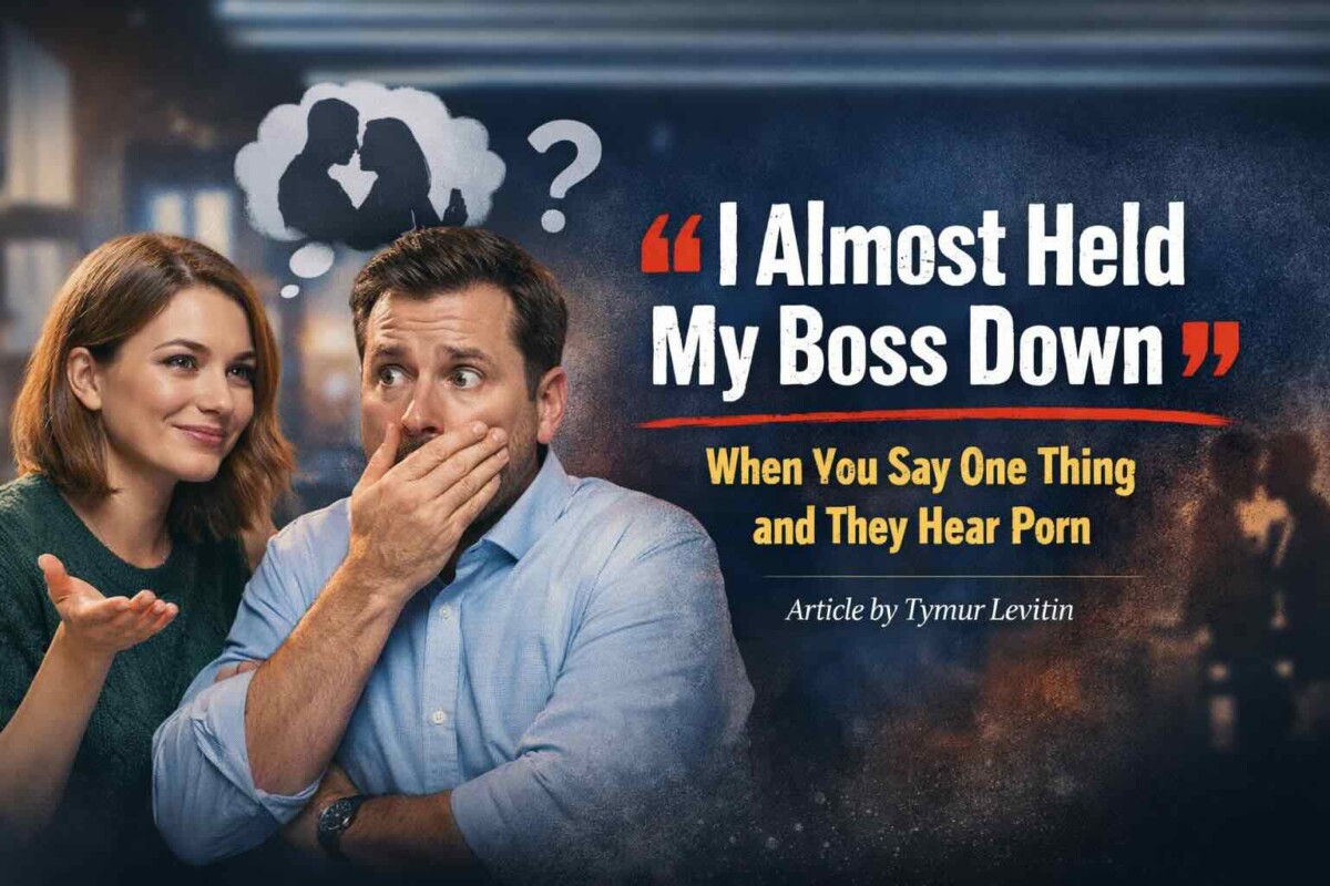 “I Almost Held My Boss Down”: When You Say One Thing and They Hear Porn